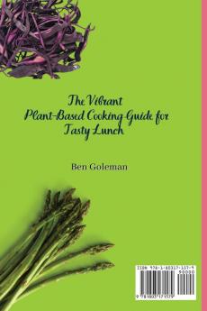 The Vibrant Plant- Based Cooking Guide for Tasty Lunch: Affordable Plant-Based Recipes for a Healthy and Joyful Life