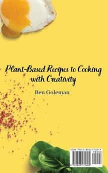 Plant-Based Recipes to Cooking with Creativity: The Ultimate Plant-Based Guide to Cooking with Original Recipes