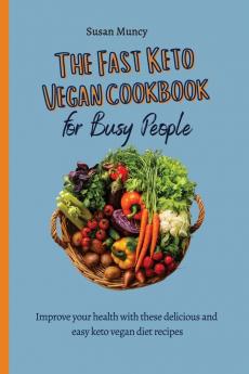 The fast Keto Vegan cookbook for busy people: Improve your health with these delicious and easy keto vegan diet recipes