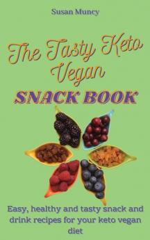 The Tasty Keto Vegan Snack Book: Easy healthy and tasty snack and drink recipes for your keto vegan diet