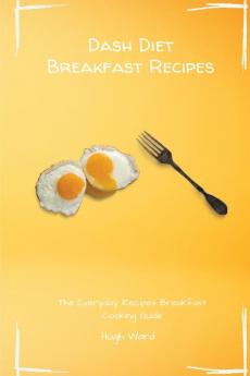 Dash Diet Breakfast Recipes: The Everyday Recipes Breakfast Cooking Guide