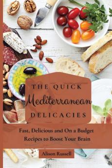 The Quick Mediterranean Delicacies: Fast Delicious and On a Budget Recipes to Boost Your Brain