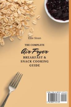 The Complete Air Fryer Breakfast & Snack Cooking Guide: Easy Air Fryer Breakfast & Snack Recipes For Beginners