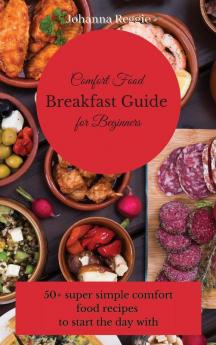 Comfort Food Breakfast Guide for Beginners: 50+ super simple comfort food recipes to start the day with