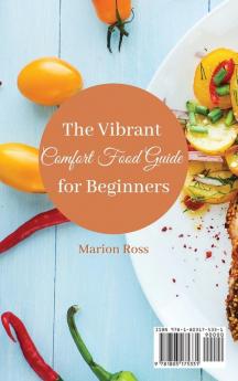 The Vibrant Comfort Food Guide for Beginners: The super simple and unmissable comfort food recipe collection