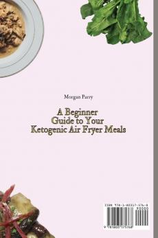 A Beginner Guide to Your Ketogenic Air Fryer Meals: Boost Your Metabolism and Enjoy Your Meals with Incredibly Tasty Ketogenic Air Fryer Dishes