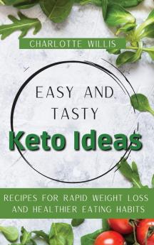 Easy and Tasty Keto Ideas: Recipes for rapid weight loss and healthier eating habits