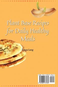 Plant Base Recipes for Daily Healthy Meals: A Handful of Quick Delicious Recipes for Your Plant Based Meals