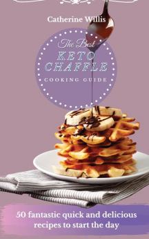 The best Keto Chaffle Cooking Guide: 50 Healthy Recipes To Make Amazing Chaffle Recipes