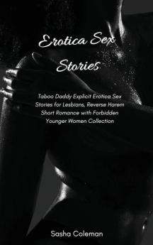 Erotica Sex Stories: Taboo Daddy Explicit Erotica Sex Stories for Lesbians Reverse Harem Short Romance with Forbidden Younger Women Collection