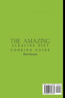 The Amazing Alkaline Diet Cooking Guide: A Complete Collection of Alkaline Recipes to Improve Your Skills and Boost Your Meals