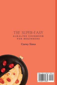 The Super-Easy Alkaline Cookbook for Beginners: Quick and Tasty Main and Side Dishes Recipes to Boost Your Diet and Improve Your Skills