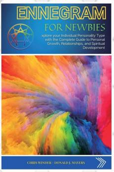 Enneagram for Newbies: Explore your Individual Personality Type with the Complete Guide to Personal Growth Relationships and Spiritual Development