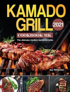 Kamado Grill Cookbook UK 2021: The ultimate modern barbecue bible