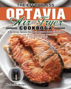 The Effortless Optavia Air Fryer Cookbook: A No-Stress Optavia Diet Recipes Guide for Your Air Fryer. (Rapidly Lose Weight Reset your Metabolism and Upgrade Your Body)