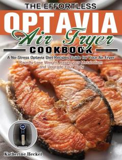 The Effortless Optavia Air Fryer Cookbook: A No-Stress Optavia Diet Recipes Guide for Your Air Fryer. (Rapidly Lose Weight Reset your Metabolism and Upgrade Your Body)