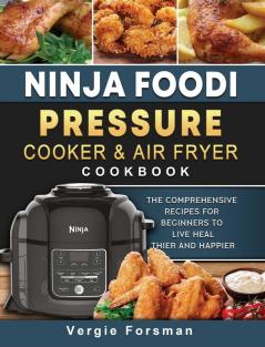 Ninja Foodi Pressure Cooker and Air Fryer Cookbook: The Comprehensive Recipes for Beginners to Live Healthier and Happier