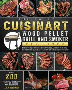 The Tasty Cuisinart Wood Pellet Grill and Smoker Cookbook: Over 200 Extra Juicy Flavorful Summer Recipes for Beginners and Experts to Impress Your ... Cuisinart master of the Neighborhood