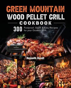 Green Mountain Wood Pellet Grill Cookbook: 300 Foolproof Quick & Easy Recipes for your Outdoor Grill