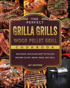 The Perfect Grilla Grills Wood Pellet Grill cookbook: Delicious Quick and Easy to Follow Recipes to Fry Roast Bake and Grill