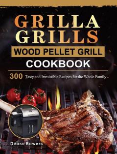 Grilla Grills Wood Pellet Grill Cookbook: 300 Tasty and Irresistible Recipes for the Whole Family