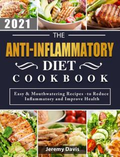 The Anti-Inflammatory Diet Cookbook 2021: Easy & Mouthwatering Recipes -to Reduce Inflammatory and Improve Health