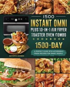 1500 Instant Omni Plus10-in-1 Air Fryer Toaster Oven Combo Cookbook: A Perfect Guide wtih 1500 Days Affordable Fresh Recipes for Smart People