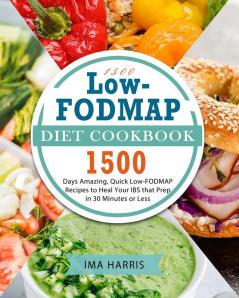 1500 Low-FODMAP Diet Cookbook: 1500 Days Amazing Quick Low-FODMAP Recipes to Heal Your IBS that Prep in 30 Minutes or Less