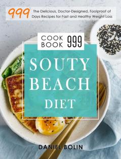 South Beach Diet Cookbook 999: The Delicious Doctor-Designed Foolproof of 999 Days Recipes for Fast and Healthy Weight Loss