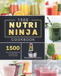 1500 Nutri Ninja Cookbook: 1500 Days Fresh Delicious Soup Recipes for Everyone