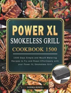 Power XL Smokeless Grill Cookbook 1500: 1500 Days Simple and Mouth-Watering Recipes to Fry and Roast Effortlessly with your Power XL Smokeless Grill