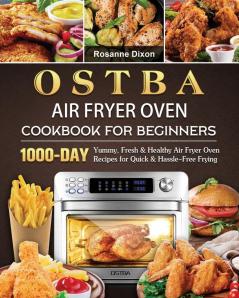 OSTBA Air Fryer Oven Cookbook for Beginners: 1000-Day Yummy Fresh & Healthy Air Fryer Oven Recipes for Quick & Hassle-Free Frying