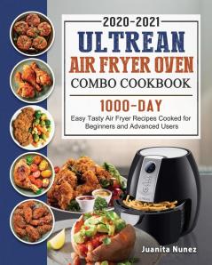 Ultrean Air Fryer Oven Combo Cookbook 2020-2021: 1000-Day Easy Tasty Air Fryer Recipes Cooked for Beginners and Advanced Users