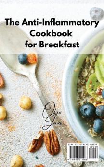 The Anti-Inflammatory Cookbook for Breakfast: Wake up in the Morning and Fight Body Inflammation With Simple and Delicious Recipes