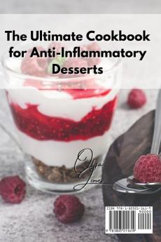 The Ultimate Cookbook for Anti-Inflammatory Desserts: Delicious Ideas To Satisfy Your Sweet Tooth While Reducing the Inflammation in Your Body