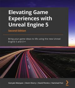 Elevating Game Experiences with Unreal Engine 5 - Second Edition