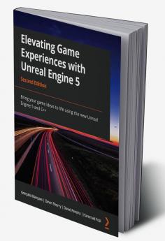 Elevating Game Experiences with Unreal Engine 5 - Second Edition