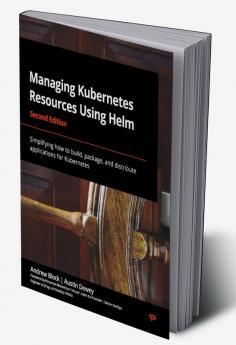 Managing Kubernetes Resources Using Helm - Second Edition