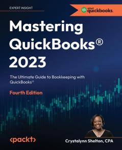 Mastering Quickbooks(R) 2023 - Fourth Edition: The Ultimate Guide To Bookkeeping With Quickbooks(R)
