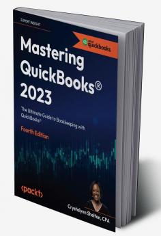 Mastering Quickbooks(R) 2023 - Fourth Edition: The Ultimate Guide To Bookkeeping With Quickbooks(R)