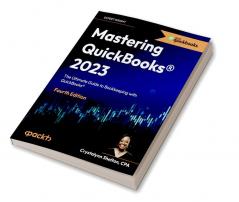 Mastering Quickbooks(R) 2023 - Fourth Edition: The Ultimate Guide To Bookkeeping With Quickbooks(R)