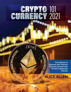 Cryptocurrency 101 2021: Your Guide to Earning and Trading Bitcoin Altcoin and Other Currencies Online