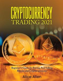 Cryptocurrency Trading 2021: Beginner's Guide To Buying And Selling Bitcoin and Cryptocurrencies