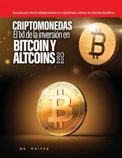 Criptomonedas El 1X1 De La Inversión En Bitcoin Y Altcoins 2022: Una Guía Para Invertir Inteligentemente En Criptodivisas Y Obtener Los Máximos Beneficios