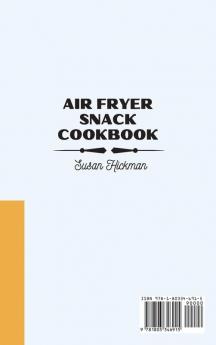 Air Fryer Snack Cookbook: Make Tasty Healthy and Quick-To-Cook Snacks with Your Air Fryer.