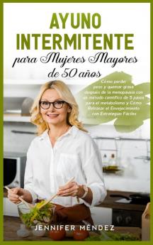 Ayuno Intermitente para Mujeres Mayores de 50 Anos: Cómo perder peso y quemar grasa después de la menopausia con un método científico de 5 pasos para ... Intermittent Fasting (Spanish Version)