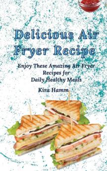 Delicious Air Fryer Recipes: Enjoy These Amazing Air Fryer Recipes for Daily Healthy Meals