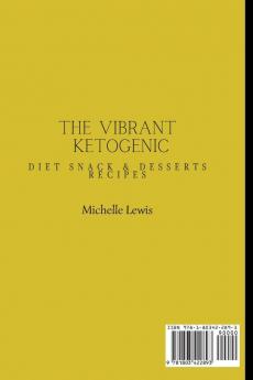 The Vibrant Ketogenic Diet Snack & Desserts Recipes: Quick and Easy Irresistible Recipes Affordable for Beginners and Busy People