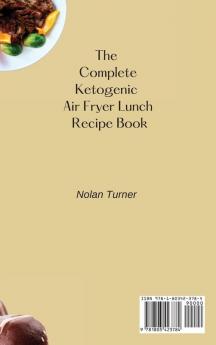 The Complete Ketogenic Air Fryer Lunch Recipe Book: A Set of Mouth-Watering Recipes for Delicious Ketogenic Air Fryer Meals