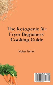 The Ketogenic Air Fryer Beginner's Cooking Guide: Tasty and Affordable Ketogenic Air Fryer Recipes to Start Your Day with the Right Foot